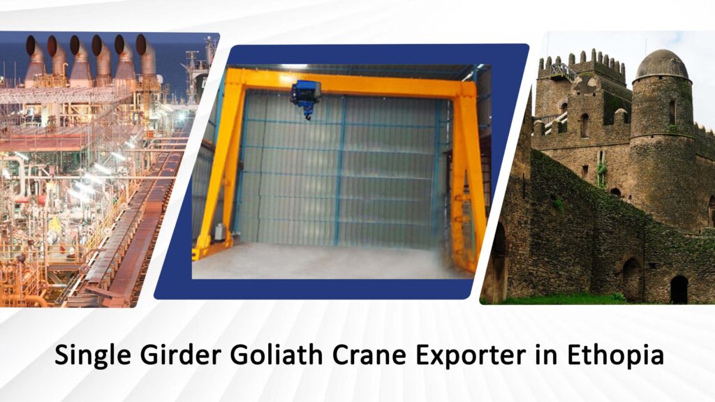 Single Girder Goliath Crane Exporter in Ethopia